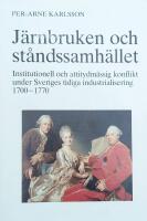 J&auml;rnbruken och st&aring;ndssamh&auml;llet : institutionell och attitydm&auml;ssig konflikt under Sveriges tidiga industrialisering 1700-1770 = [Iron industry and the society of estates] : [conflicts between institutions and attitudes during the early industrialization of