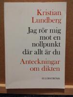 Jag r&ouml;r mig mot en nollpunkt d&auml;r allt &auml;r du : anteckningar om dikten