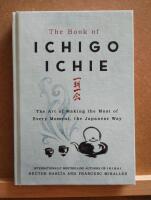 The Book of Ichigo Ichie - The art of Making the Most of every Moment, the Japanese Way
