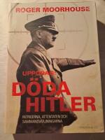 Uppdrag: D&ouml;da Hitler : intrigerna, attentaten och sammansv&auml;rjningarna