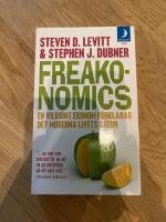Freakonomics : en vildsint ekonom f&ouml;rklarar det moderna livets g&aring;tor