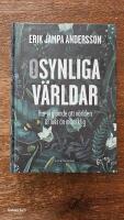 Osynliga v&auml;rldar : hur vi gl&ouml;mde att v&auml;rlden &auml;r mer &auml;n m&auml;nsklig