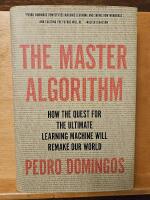 The master algorithm - how the quest for the ultimate learning machine will remake our world