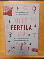 Ditt fertila liv : allt du beh&ouml;ver veta fr&aring;n pubertet till klimakterium