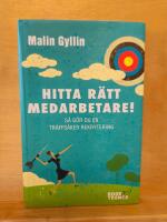 Hitta r&auml;tt medarbetare! : s&aring; g&ouml;r du en tr&auml;ffs&auml;ker rekrytering