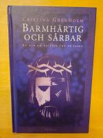 Barmh&auml;rtig och s&aring;rbar : en bok om kristen tro p&aring; Jesus