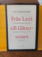 Fr&aring;n Lex&aring; till Glitterscenen - finlandssvenska tidsbilder, l&auml;sningar, f&ouml;rfattarportr&auml;tt 1960-2013
