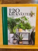 120 krukv&auml;xter : sk&ouml;tsel, odlingstips, inredning, inspiration