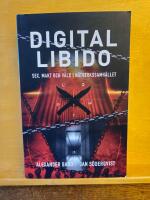 Digital Libido : sex, makt och v&aring;ld i n&auml;tverkssamh&auml;llet