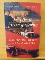F&ouml;rg&ouml;r de falska gudarna : Palmyra och kriget mot kulturarvet