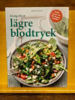 &Auml;t dig till ett l&auml;gre blodtryck : s&auml;nk blodtrycket med r&auml;tt kost och en sund livsstil
