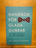Handbok f&ouml;r glada gubbar : 109 glada r&aring;d f&ouml;r att n&aring; livets h&ouml;jdpunkt
