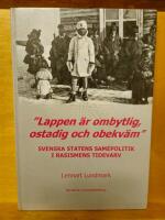"Lappen &auml;r ombytlig, ostadig och obekv&auml;m-" - svenska statens samepolitik i rasismens tidevarv