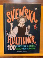 Svenska hj&auml;ltinnor : 100 ber&auml;ttelser om smarta, starka & modiga kvinnor