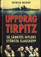 Uppdrag Tirpitz : s&aring; s&auml;nktes Hitlers st&ouml;rsta slagskepp