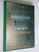 Industrialismen 100 &aring;r : [en skildring av Sveriges v&auml;g fr&aring;n u-land till industriland och v&auml;lf&auml;rdssamh&auml;lle]