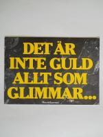  Det &auml;r inte guld allt som glimmar Men det kan det vara!