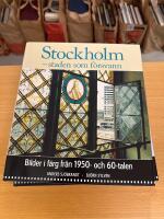 Stockholm - staden som f&ouml;rsvann : Bilder i f&auml;rg fr&aring;n 1950- och 60-talen