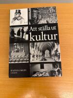 Att st&auml;lla ut kultur : om kulturhistoriska utst&auml;llningar under 100 &aring;r = Exhibition culture : concerning cultural exhibitions over a period of 100 years