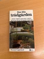 Den lilla tr&auml;dg&aring;rden : uterum, lekplats, gr&auml;smattor, rabatter, planering, v&auml;xtval, odlingsr&aring;d, inredning