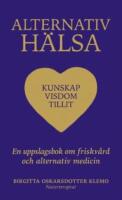Alternativ h&auml;lsa : kunskap, visdom tillit - en uppslagsbok om friskv&aring;rd och alternativ medicin