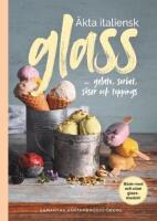 &Auml;kta italiensk glass : gelato, sorbet, s&aring;ser och toppings