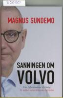 Sanningen om Volvo : fr&aring;n Gyllenhammar till Geely - en radikal fackordf&ouml;randes ber&auml;ttelse