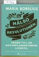 H&auml;lsorevolutionen : v&auml;gen till en antiinflammatorisk livsstil : helheten, maten, forskningen, tr&auml;ningen, sk&ouml;nheten, insikten