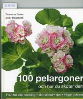 100 pelargoner och hur du sk&ouml;ter dem - [fr&aring;n fr&ouml; eller stickling, sk&ouml;tselr&aring;d, tips, fr&aring;gor och svar]