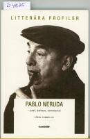 Pablo Neruda : Poet, &auml;lskare, kommunist