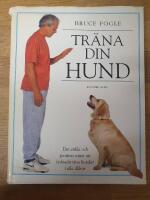 Tr&auml;na din hund : [det enkla och positiva s&auml;ttet att lydnadstr&auml;na hundar i alla &aring;ldrar]