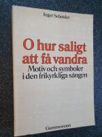 "O hur saligt att f&aring; vandra" : motiv och symboler i den frikyrkliga s&aring;ngen = ["O, hur saligt att f&aring; vandra"] : [hymns of the free churches in Sweden : motifs and symbols]