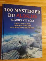 100 mysterier du aldrig kommer att l&ouml;sa : f&ouml;rsvunna st&auml;der, g&ouml;mda skatter och mytomspunna hemligheter