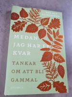 Medan jag har er kvar : tankar om att bli gammal