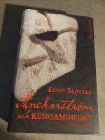 Anckarstr&ouml;m och kungamordet : historien i sin helhet
