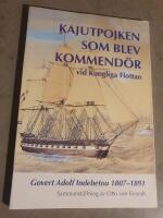 Kajutpojken som blev kommend&ouml;r vid Kungliga flottan : en sj&ouml;officers karri&auml;r p&aring; 1800-talet : Govert Adolf Indebetou 1807-1891