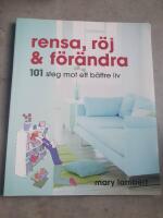 Rensa, r&ouml;j och f&ouml;r&auml;ndra : 101 steg mot ett b&auml;ttre liv