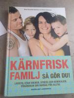 K&auml;rnfrisk familj : s&aring; g&ouml;r du? - livsstil utan socker, stress och kemikalier, f&ouml;r&auml;ndrar din vardag f&ouml;r alltid