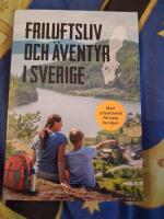 Friluftsliv och &auml;ventyr i Sverige : med utflyktsm&aring;l f&ouml;r hela familjen