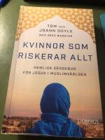 Kvinnor som riskerar allt : hemliga s&auml;ndebud f&ouml;r Jesus i muslimv&auml;rlden