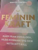 Feminin kraft : sl&auml;pp fram den kloka, vilda kvinnan i dig och hitta ditt kall
