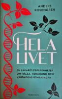 Hela livet : en l&auml;kares erfarenheter om h&auml;lsa, forskning och vardagens utmaningar