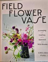 Field, flower, vase - arranging and crafting with seasonal and wild blooms
