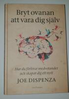 Bryt ovanan att vara dig sj&auml;lv : hur du f&ouml;rlorar medvetandet och skapar dig ett nytt