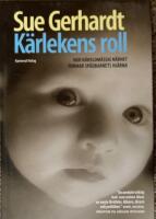 K&auml;rlekens roll : hur k&auml;nslom&auml;ssig n&auml;rhet formar sp&auml;dbarnets hj&auml;rna