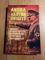 Andra v&auml;rldskrigets v&auml;rsta d&aring;raktigheter, katastrofala strategier och felbeslut