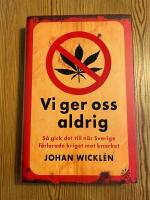 Vi ger oss aldrig : s&aring; gick det till n&auml;r Sverige f&ouml;rlorade kriget mot knarket