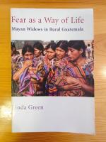 Fear as a way of life : Mayan widows in rural Guatemala