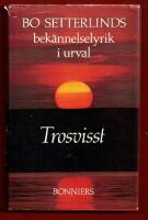 TROSVISST - BO SETTERLINDS BEK&Auml;NNELSELYRIK I URVAL