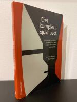 Det komplexa sjukhuset : att leda djupg&aring;ende f&ouml;r&auml;ndringar i en multiprofessionell verksamhet